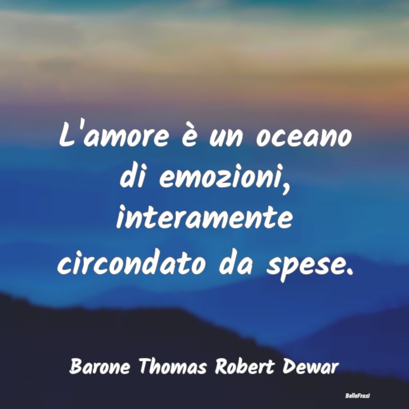 Frasi sullo Spendere - L'amore è un oceano di emozioni, interamente circ...