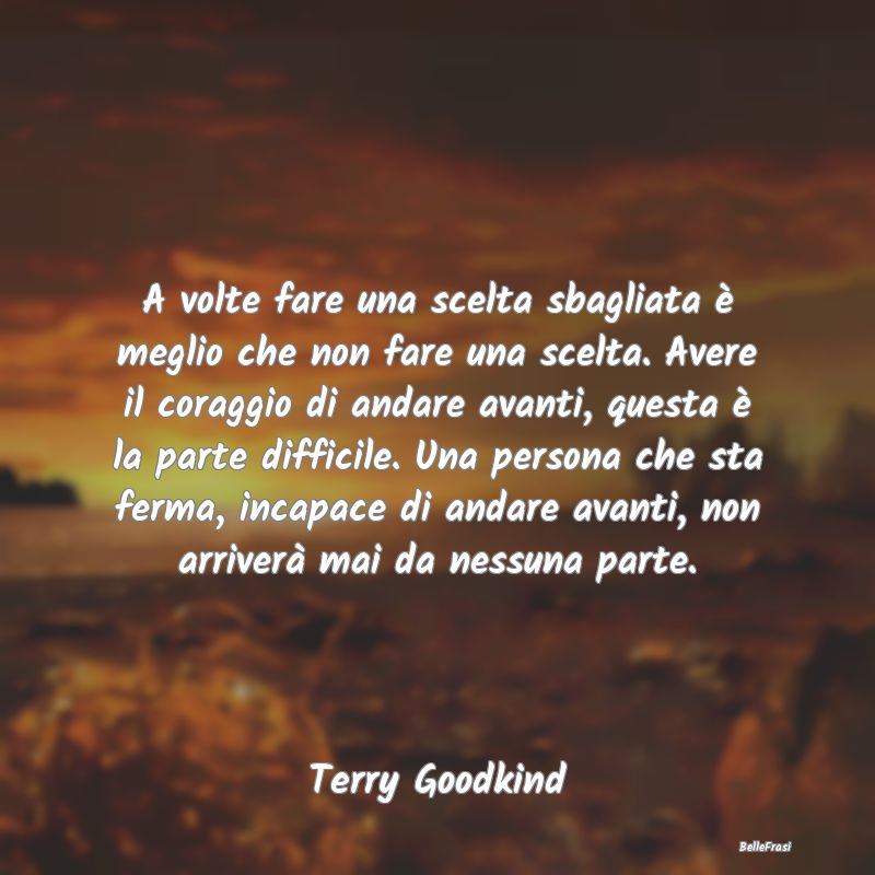 A volte fare una scelta sbagliata è meglio che no...