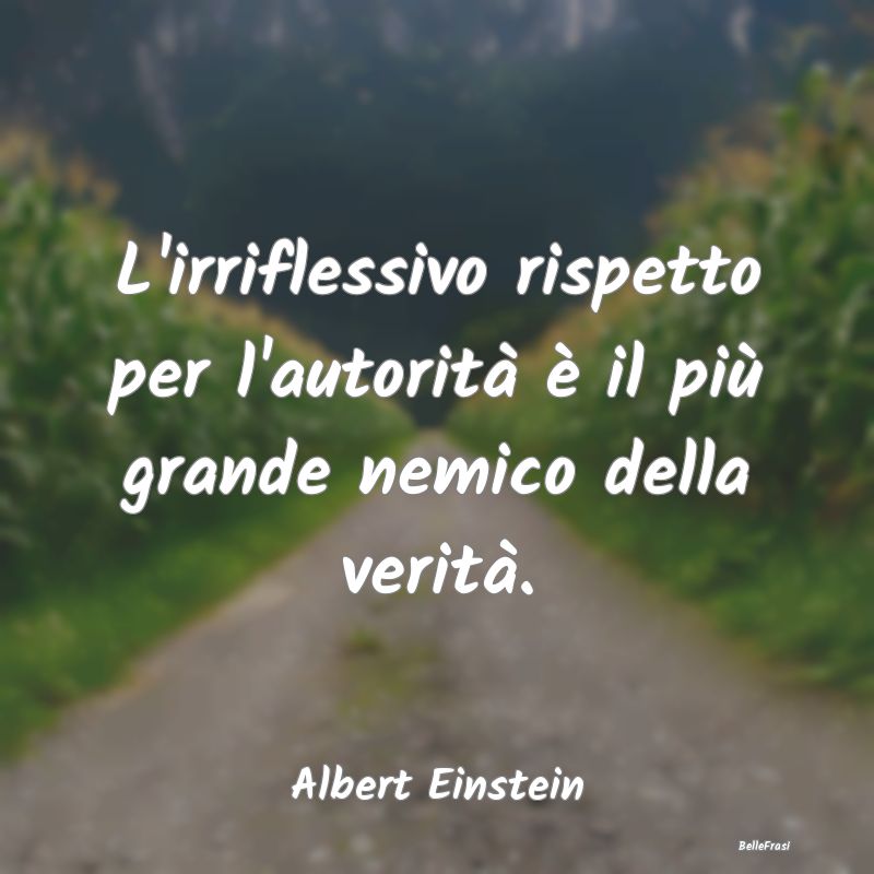 Frasi sull'Autorità - L'irriflessivo rispetto per l'autorità è il più...