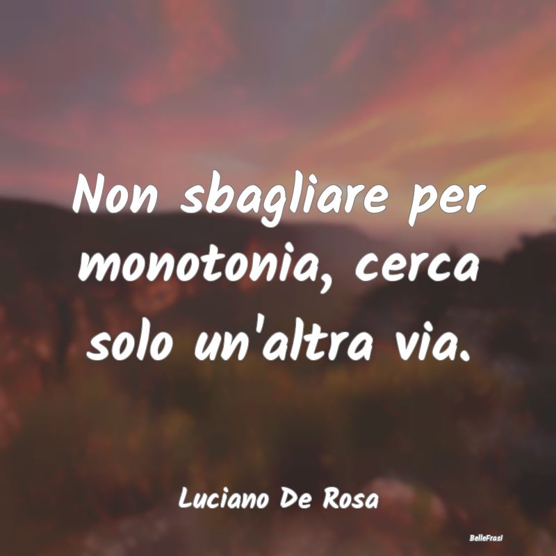 Frasi Abitudine - Non sbagliare per monotonia, cerca solo un'altra v...