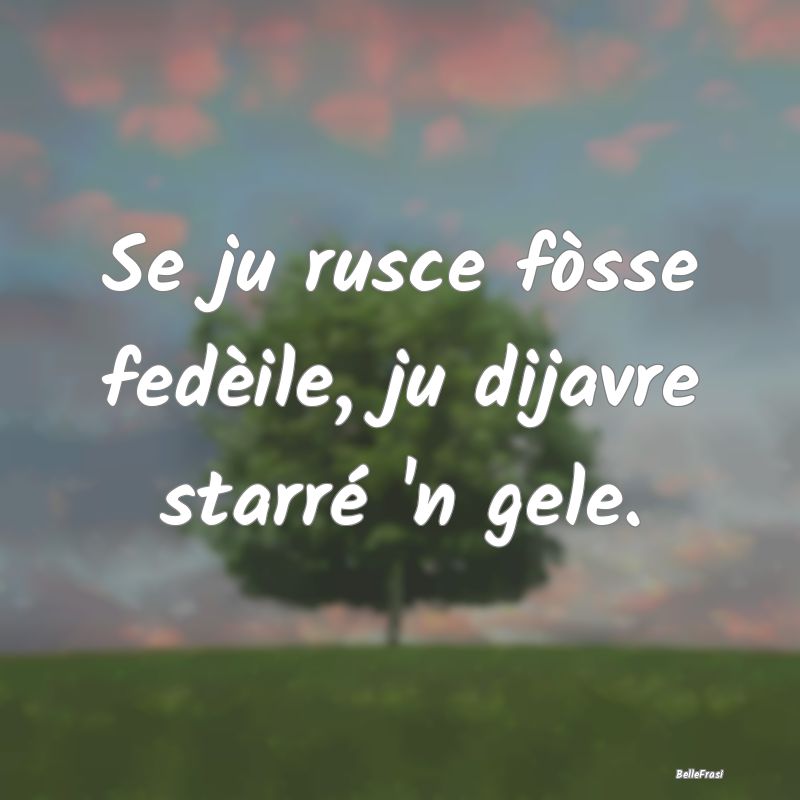 Frasi Apparenza - Se ju rusce fòsse fedèile, ju dijavre starré 'n...