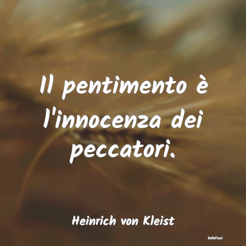 Frasi sul Pentimento - Il pentimento è l'innocenza dei peccatori....