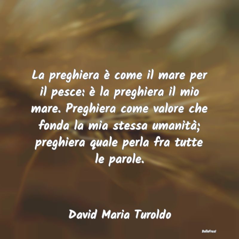 Frasi sulle Preghiere - La preghiera è come il mare per il pesce: è la p...