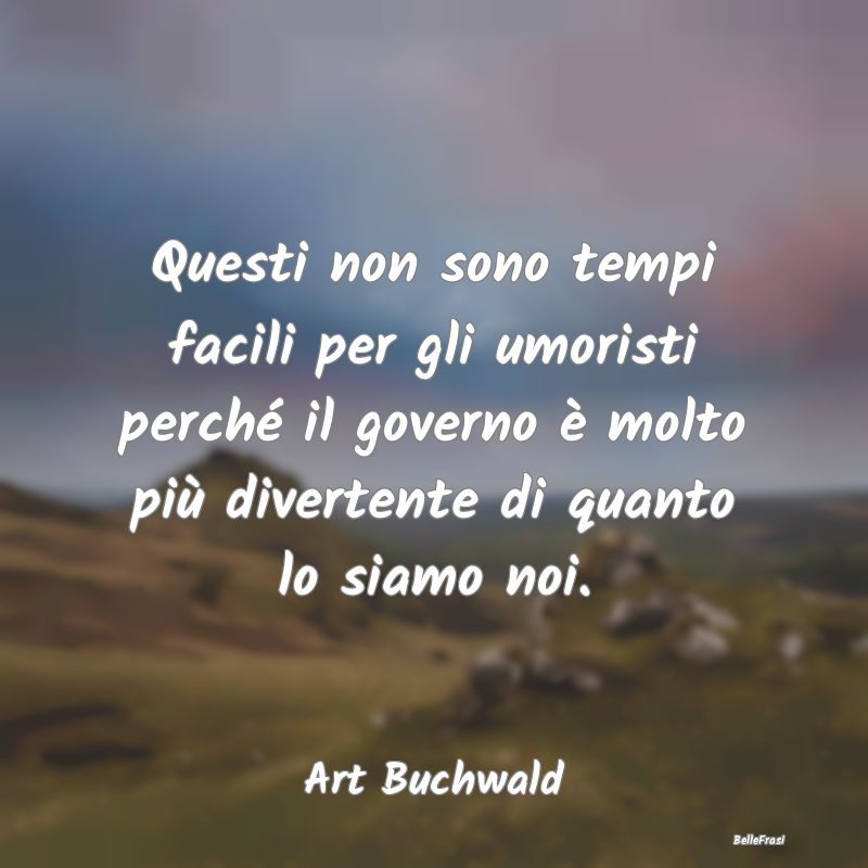 Frasi sull'Autorità - Questi non sono tempi facili per gli umoristi perc...