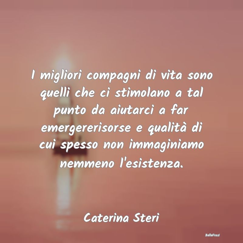 Frasi sul Sostegno - I migliori compagni di vita sono quelli che ci sti...