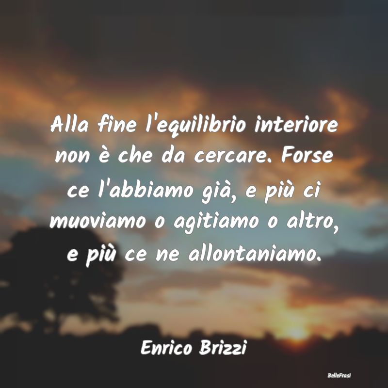 Frasi sull'Autocontrollo - Alla fine l'equilibrio interiore non è che da cer...