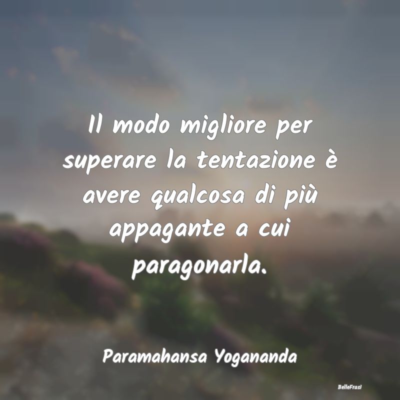 Frasi sulle Tentazioni - Il modo migliore per superare la tentazione è ave...