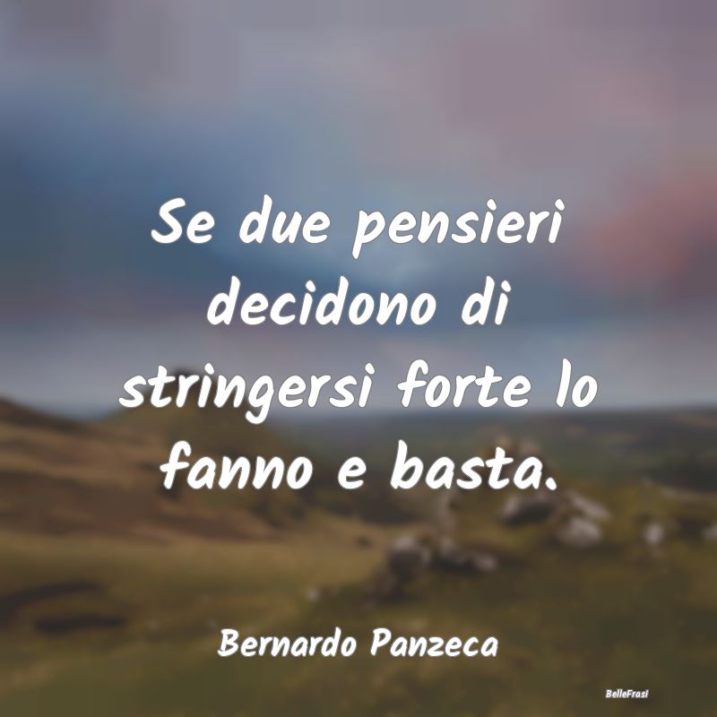 Frasi sugli Abbracci - Se due pensieri decidono di stringersi forte lo fa...