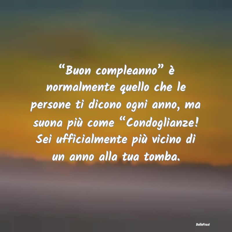 “Buon compleanno” è normalmente quello che le...