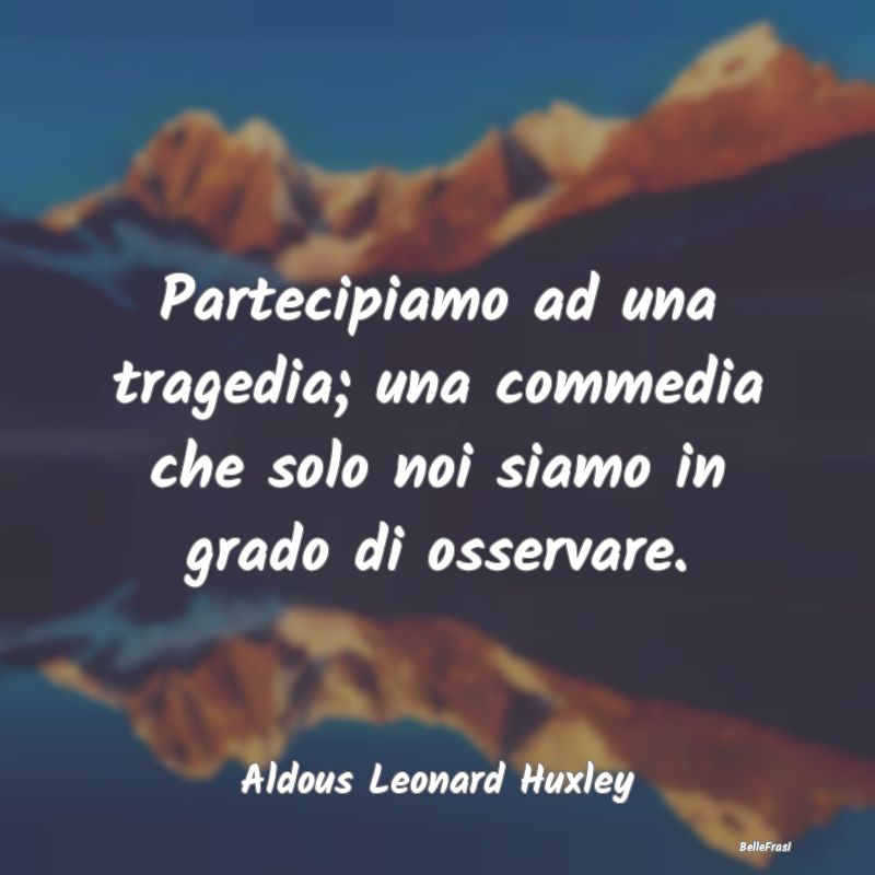 Partecipiamo ad una tragedia; una commedia che sol...