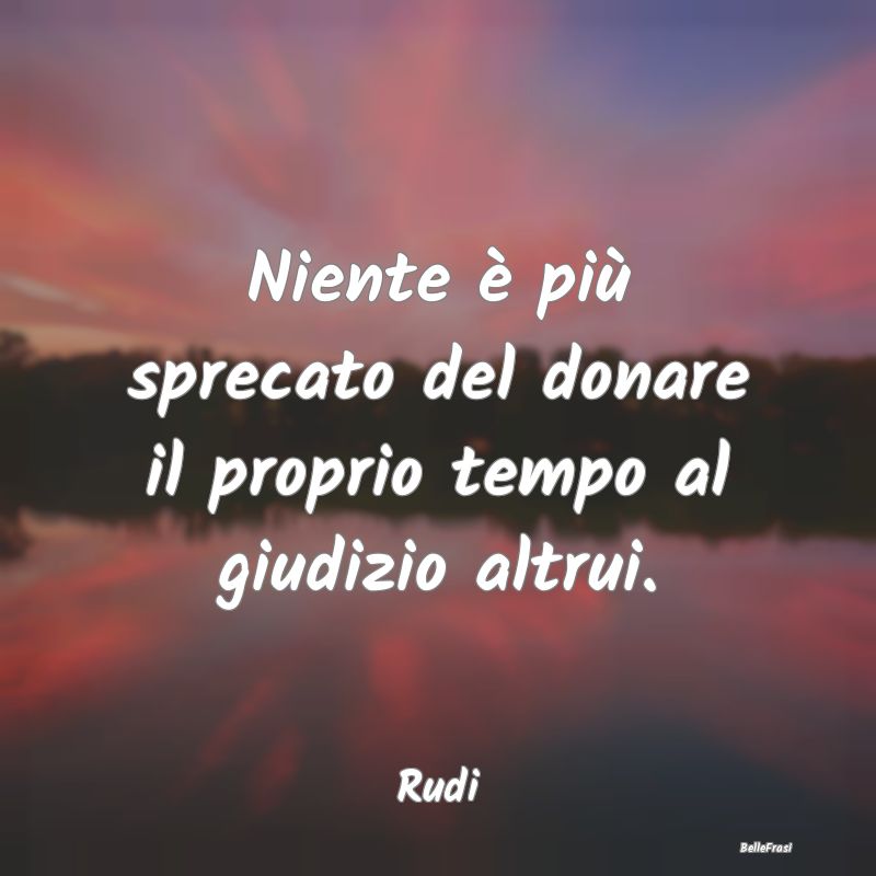 Frasi Critica - Niente è più sprecato del donare il proprio temp...