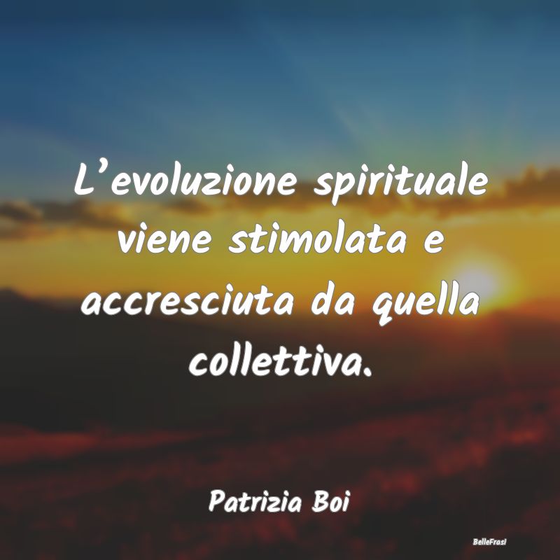 L’evoluzione spirituale viene stimolata e accres...