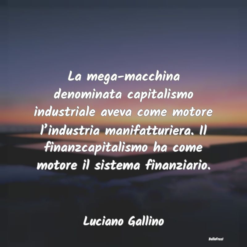 Frasi sul Capitalismo - La mega-macchina denominata capitalismo industrial...