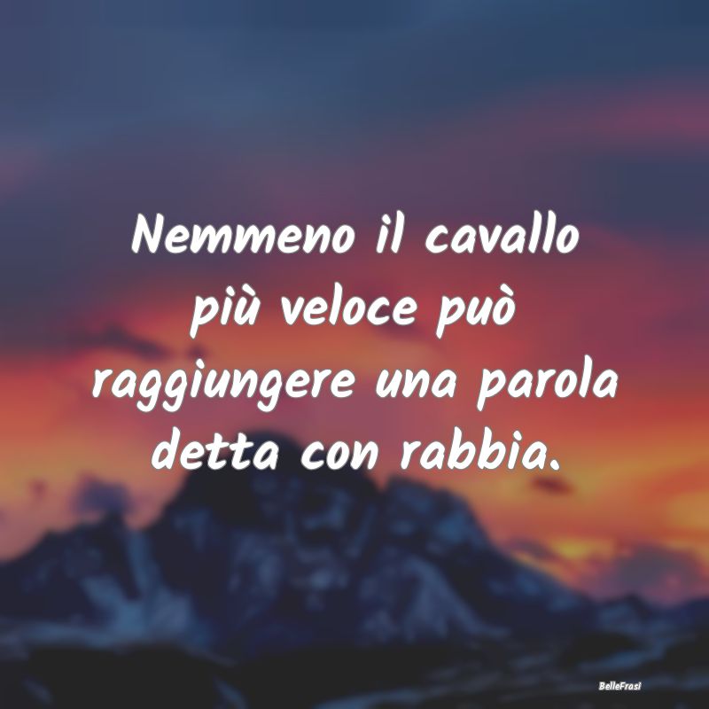 Frasi sulla Rabbia - Nemmeno il cavallo più veloce può raggiungere un...