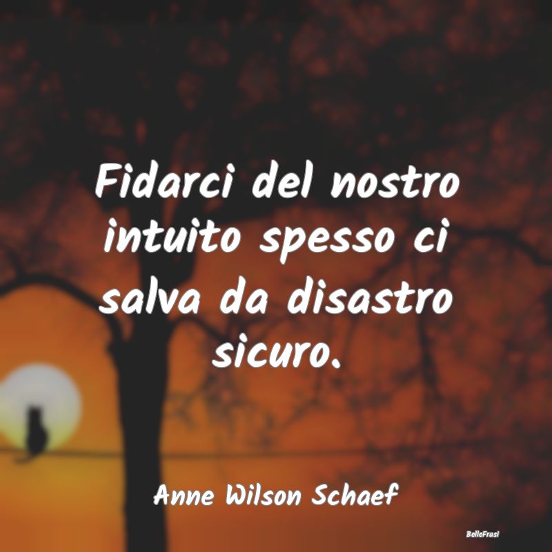 Frasi sulla Salvezza - Fidarci del nostro intuito spesso ci salva da disa...