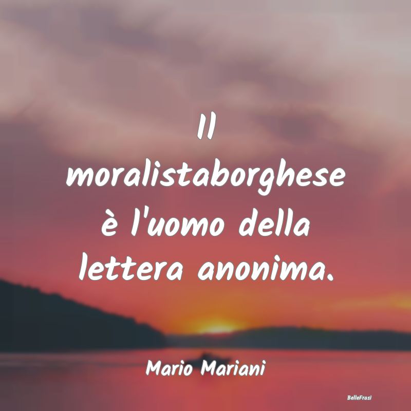 Frasi sulla borghesia - Il moralistaborghese è l'uomo della lettera anoni...