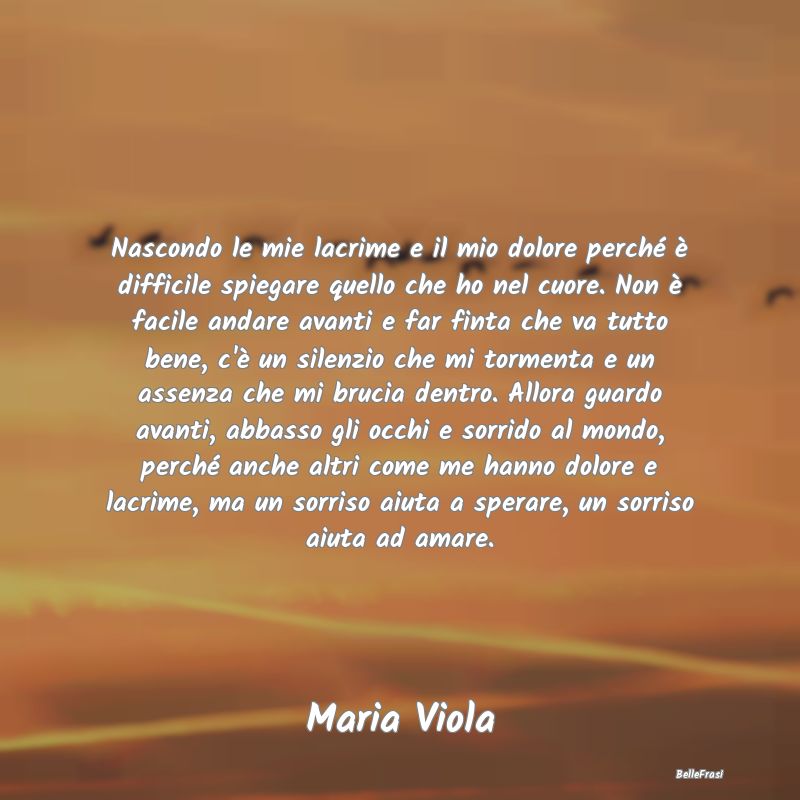 Frasi sulla Tristezza - Nascondo le mie lacrime e il mio dolore perché è...