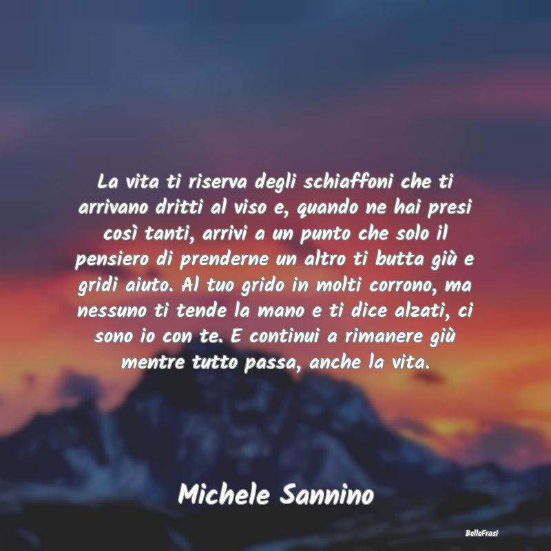 Frasi sulla Tristezza - La vita ti riserva degli schiaffoni che ti arrivan...