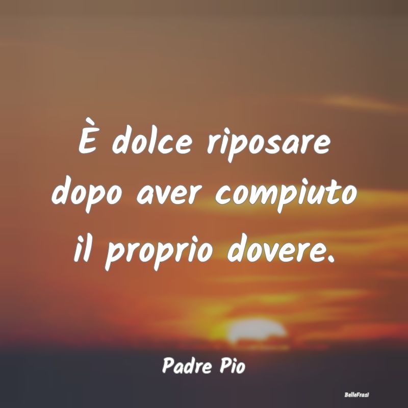 Frasi sui doveri - È dolce riposare dopo aver compiuto il proprio do...