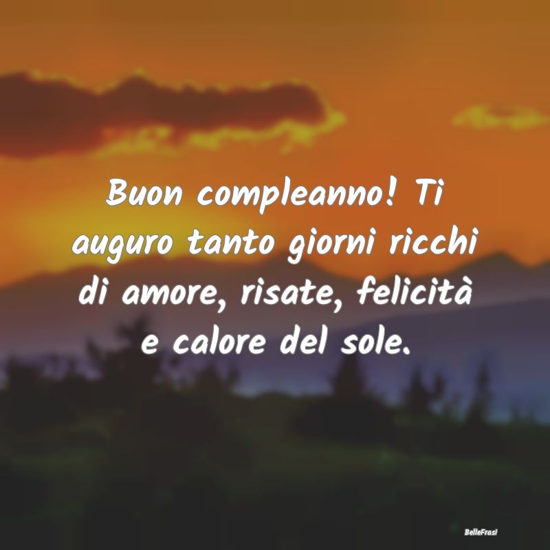 Frasi di Compleanno - Buon compleanno! Ti auguro tanto giorni ricchi di ...