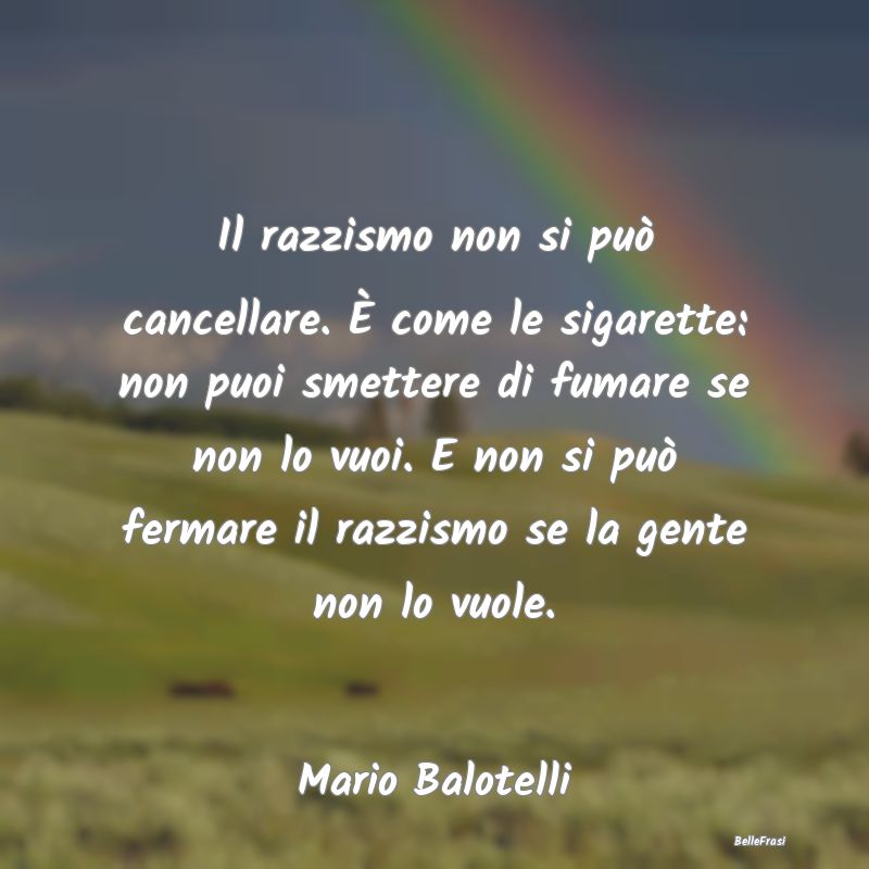 Frasi sulla Volontà - Il razzismo non si può cancellare. È come le sig...