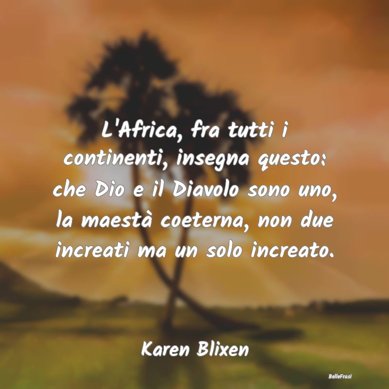 Frasi sul Diavolo - L'Africa, fra tutti i continenti, insegna questo: ...