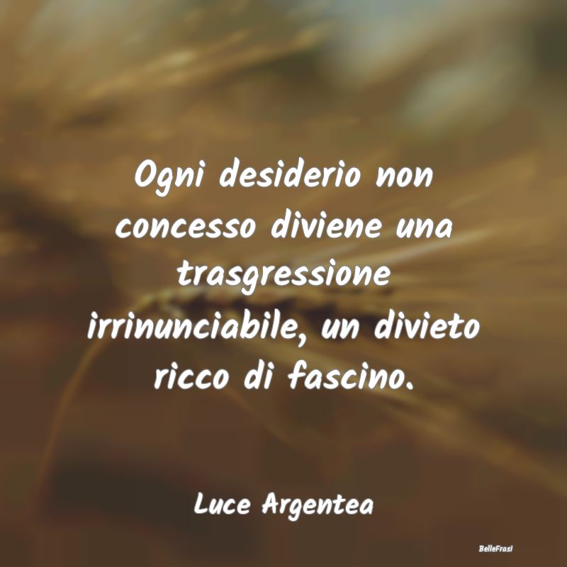 Frasi sulle trasgressioni - Ogni desiderio non concesso diviene una trasgressi...