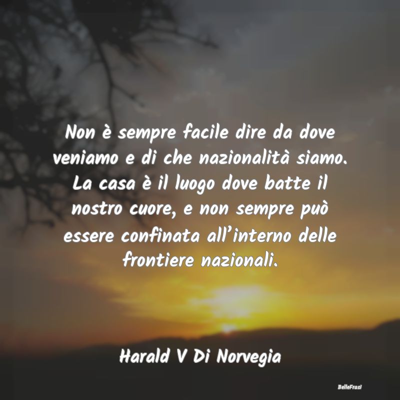 Frasi sui confini - Non è sempre facile dire da dove veniamo e di che...