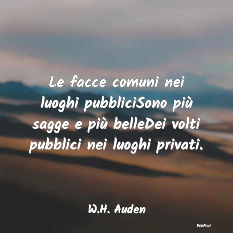 Frasi sulla Reputazione - Le facce comuni nei luoghi pubbliciSono più sagge...