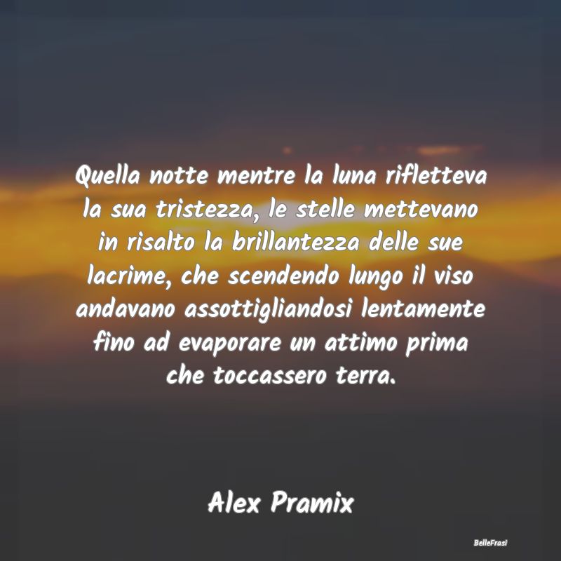 Frasi sulla Tristezza - Quella notte mentre la luna rifletteva la sua tris...