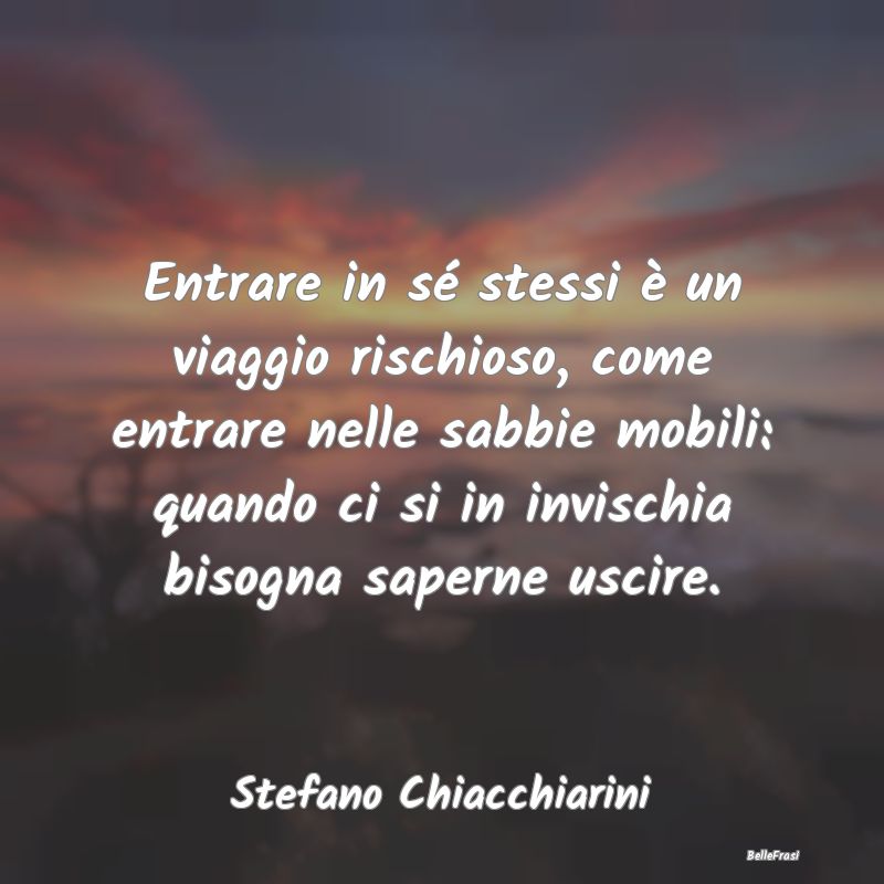 Frasi Prudenza - Entrare in sé stessi è un viaggio rischioso, com...