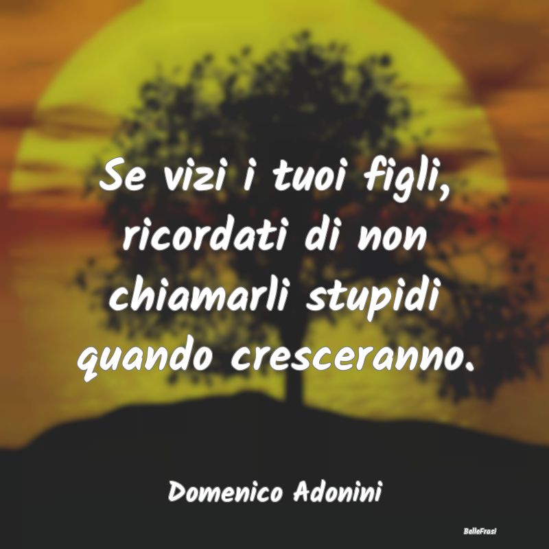 Frasi sulla Disciplina - Se vizi i tuoi figli, ricordati di non chiamarli s...