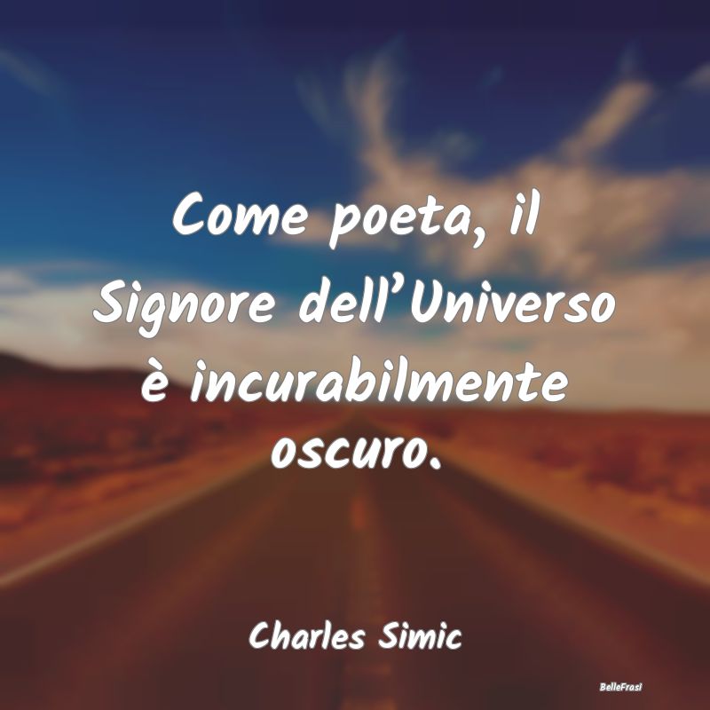 Come poeta, il Signore dell’Universo è incurabi...