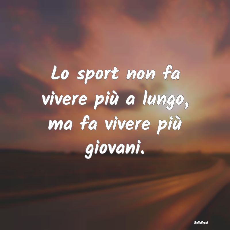 Lo sport non fa vivere più a lungo, ma fa vivere ...