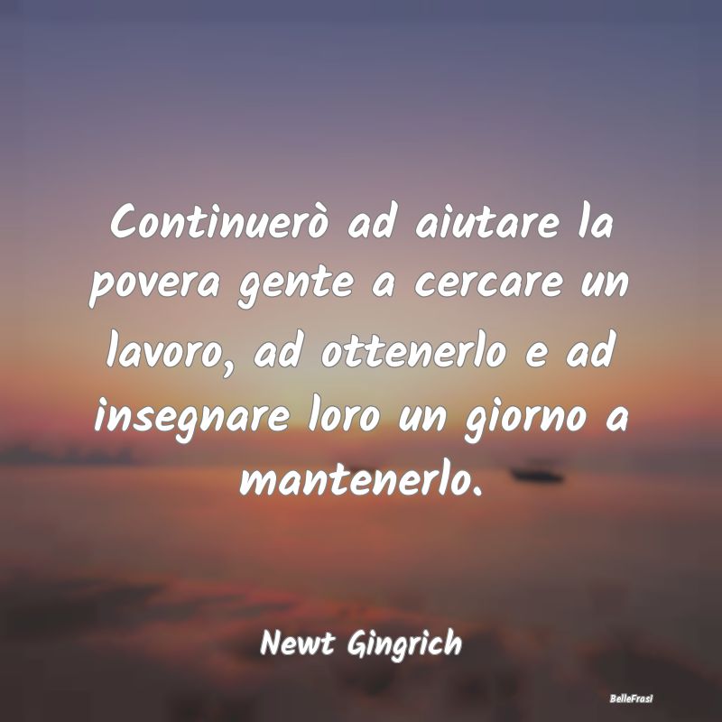 Frasi sul Sostegno - Continuerò ad aiutare la povera gente a cercare u...