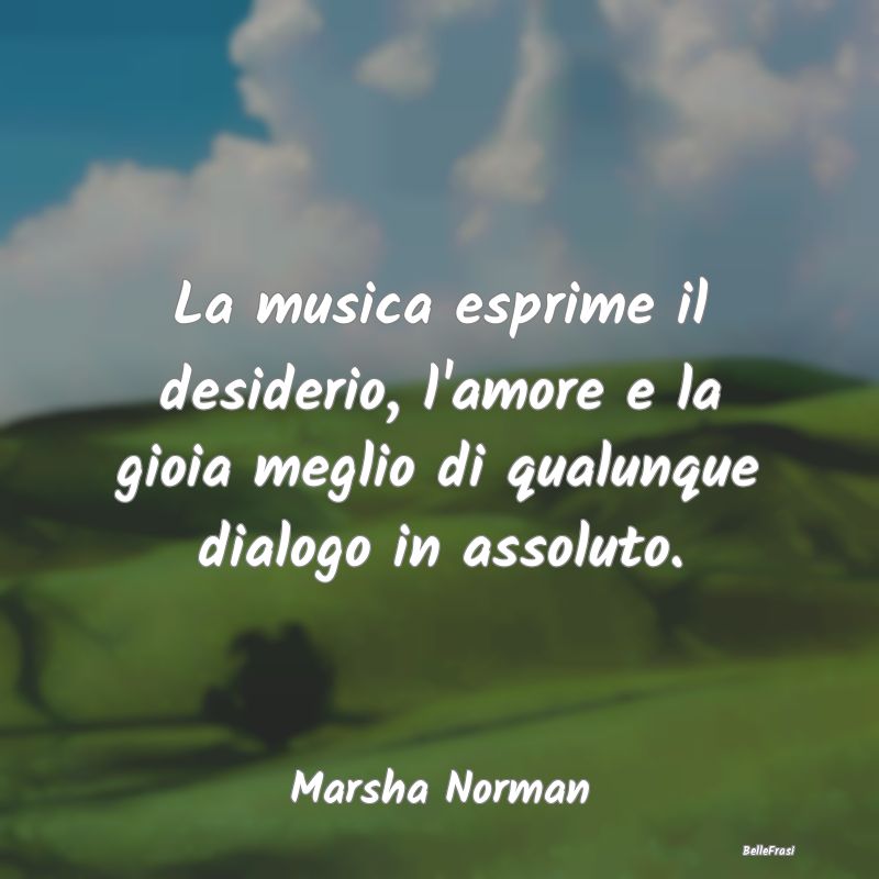 La musica esprime il desiderio, l'amore e la gioia...