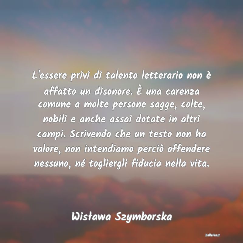 Frasi Critica - L'essere privi di talento letterario non è affatt...