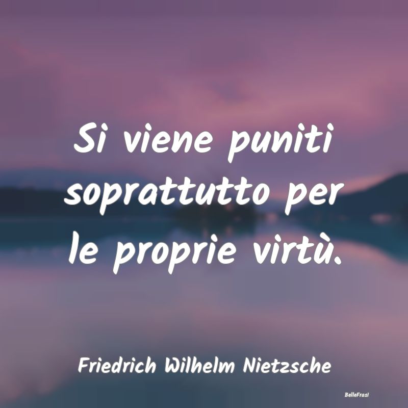 Frasi sulle Punizioni - Si viene puniti soprattutto per le proprie virtù....