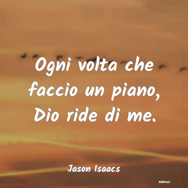 Frasi sul Pianificare - Ogni volta che faccio un piano, Dio ride di me....