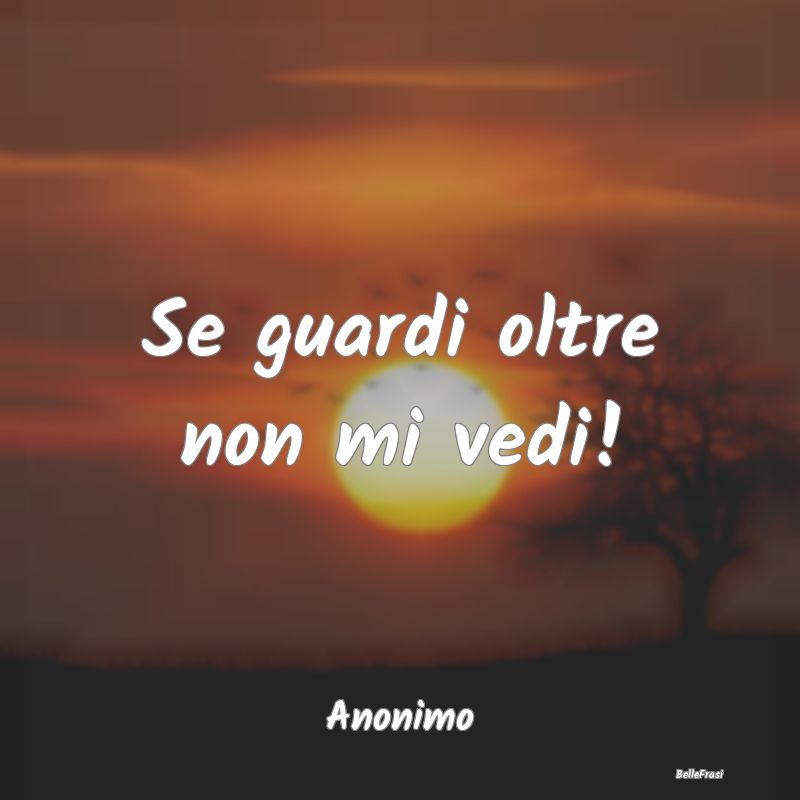 Frasi Abitudine - Se guardi oltre non mi vedi!...