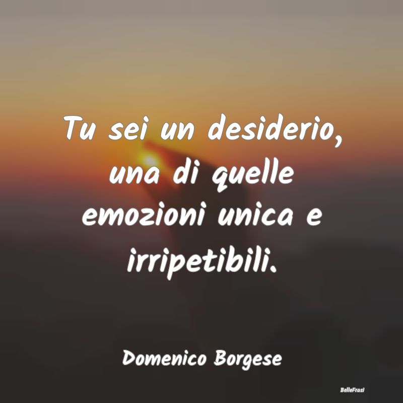 Frasi sugli Abbracci - Tu sei un desiderio, una di quelle emozioni unica ...