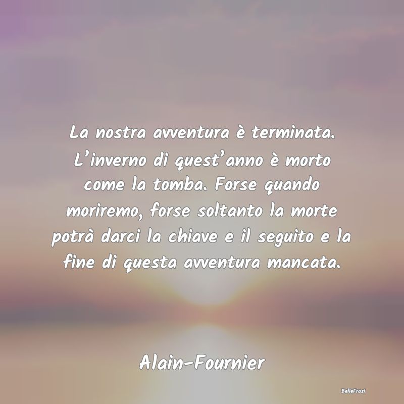 Frasi sull’inverno - La nostra avventura è terminata. L’inverno di q...