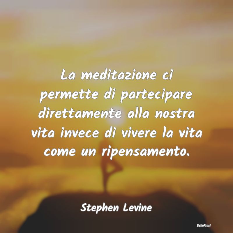 Frasi sulla Meditazione - La meditazione ci permette di partecipare direttam...