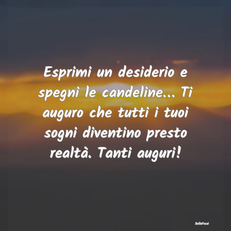 Frasi di Compleanno - Esprimi un desiderio e spegni le candeline… Ti a...