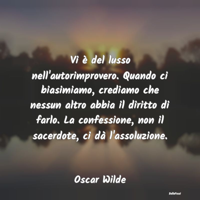 Frasi Critica - Vi è del lusso nell'autorimprovero. Quando ci bia...