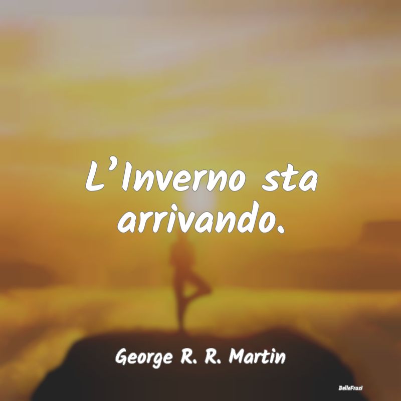 Frasi sull’inverno - L’Inverno sta arrivando....