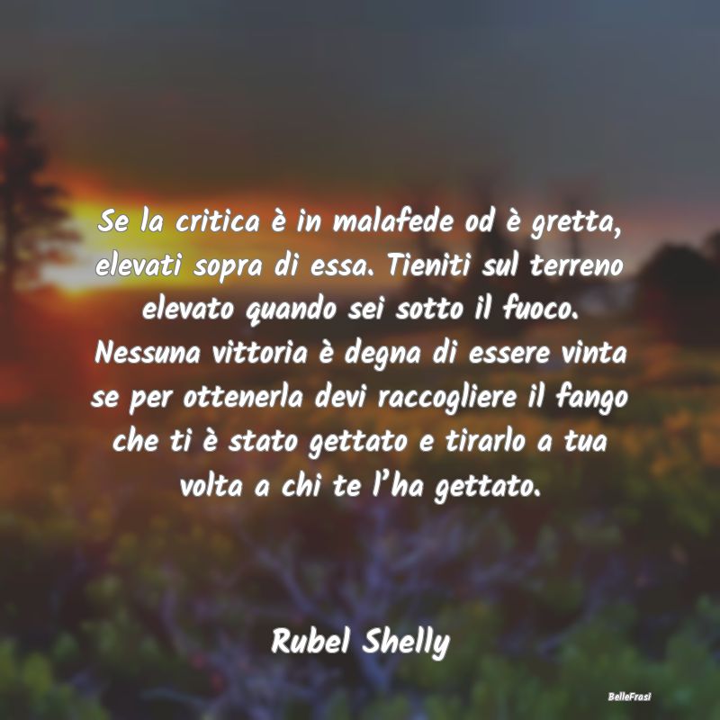 Frasi Critica - Se la critica è in malafede od è gretta, elevati...