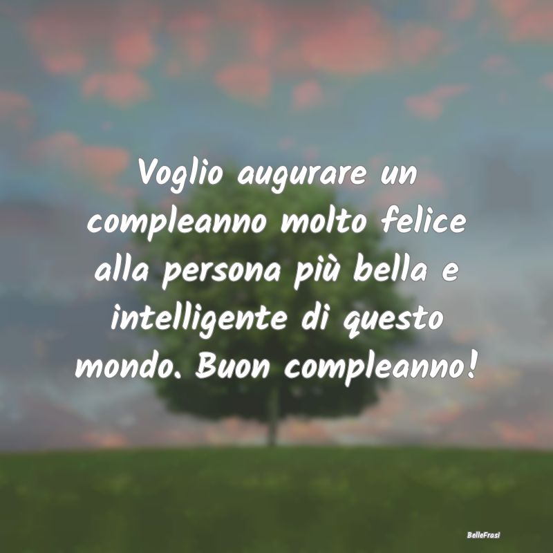 Frasi di Compleanno - Voglio augurare un compleanno molto felice alla pe...