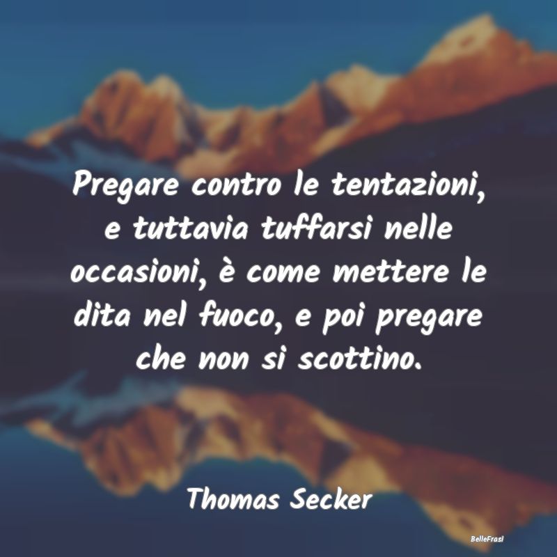 Frasi sulle Tentazioni - Pregare contro le tentazioni, e tuttavia tuffarsi ...