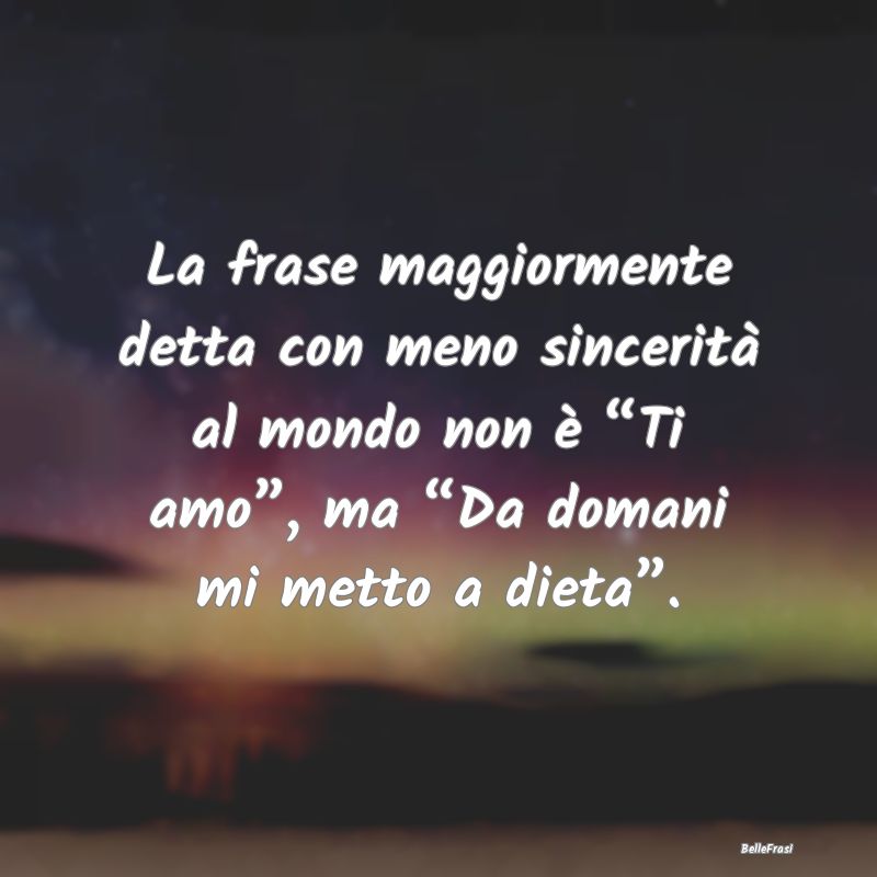 Frasi sulla dieta - La frase maggiormente detta con meno sincerità al...